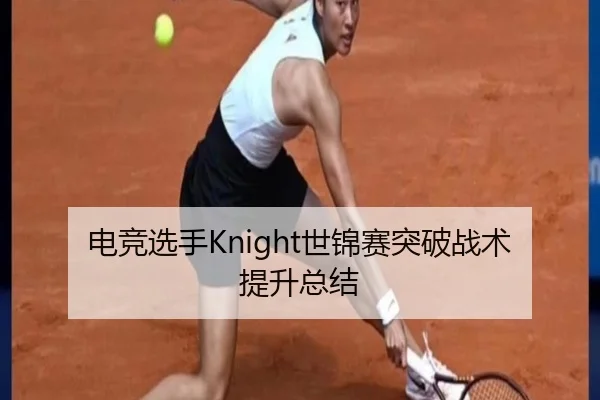 电竞选手Knight世锦赛突破战术提升总结 - kaiyun